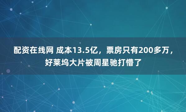 配资在线网 成本13.5亿,票房只有200多万,好莱坞大片被周星驰打懵了