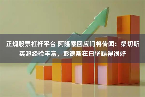 正规股票杠杆平台 阿隆索回应门将传闻：桑切斯英超经验丰富，彭德斯在白堡踢得很好